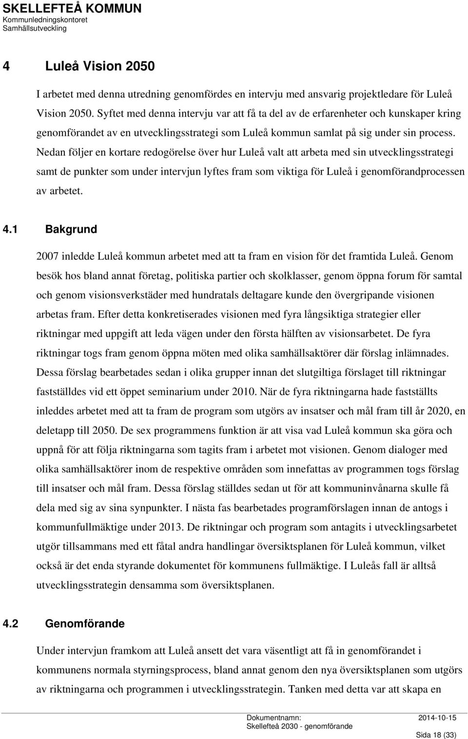 Nedan följer en kortare redogörelse över hur Luleå valt att arbeta med sin utvecklingsstrategi samt de punkter som under intervjun lyftes fram som viktiga för Luleå i genomförandprocessen av arbetet.