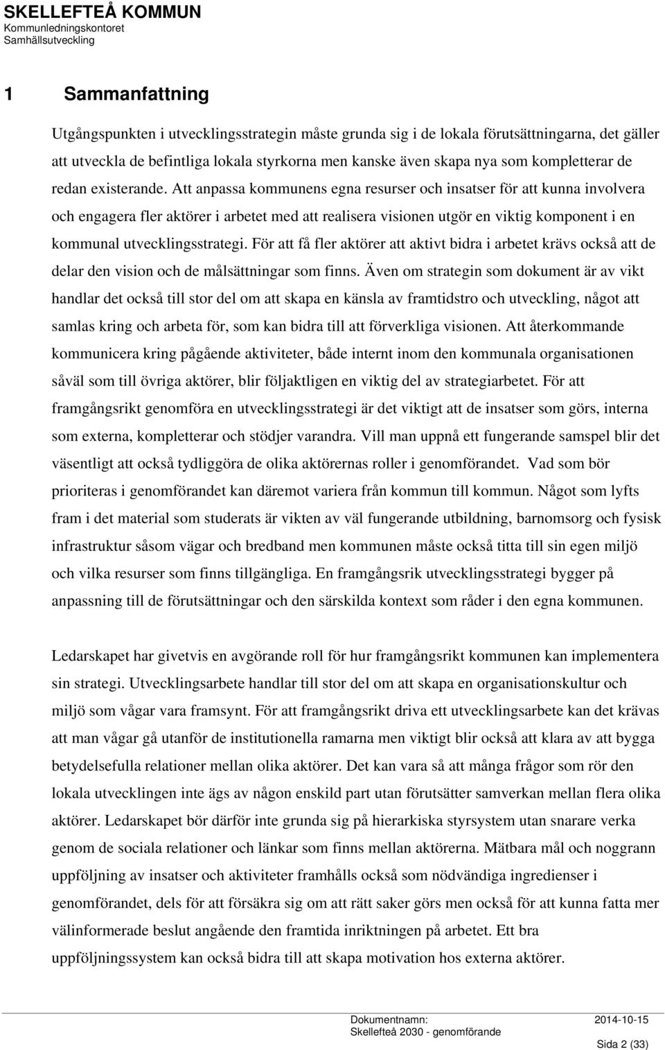 Att anpassa kommunens egna resurser och insatser för att kunna involvera och engagera fler aktörer i arbetet med att realisera visionen utgör en viktig komponent i en kommunal utvecklingsstrategi.