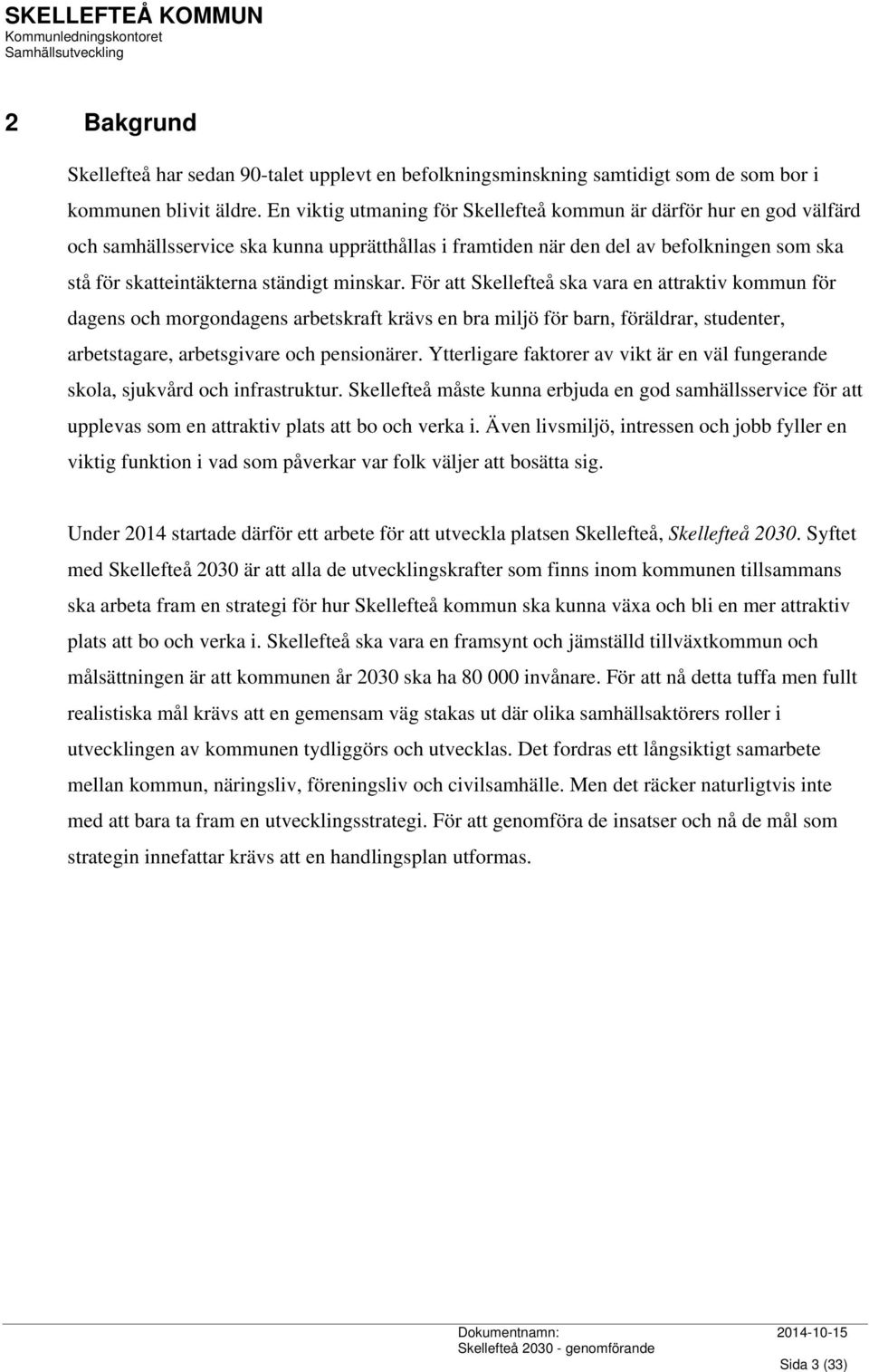 minskar. För att Skellefteå ska vara en attraktiv kommun för dagens och morgondagens arbetskraft krävs en bra miljö för barn, föräldrar, studenter, arbetstagare, arbetsgivare och pensionärer.