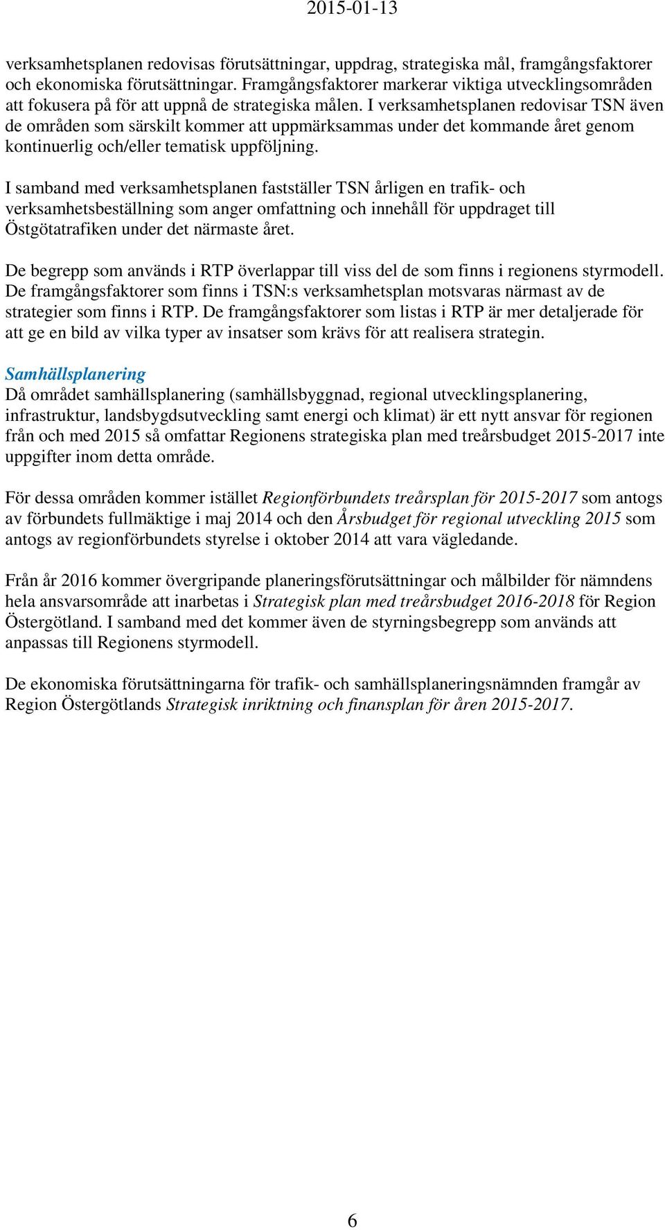 I verksamhetsplanen redovisar TSN även de områden som särskilt kommer att uppmärksammas under det kommande året genom kontinuerlig och/eller tematisk uppföljning.