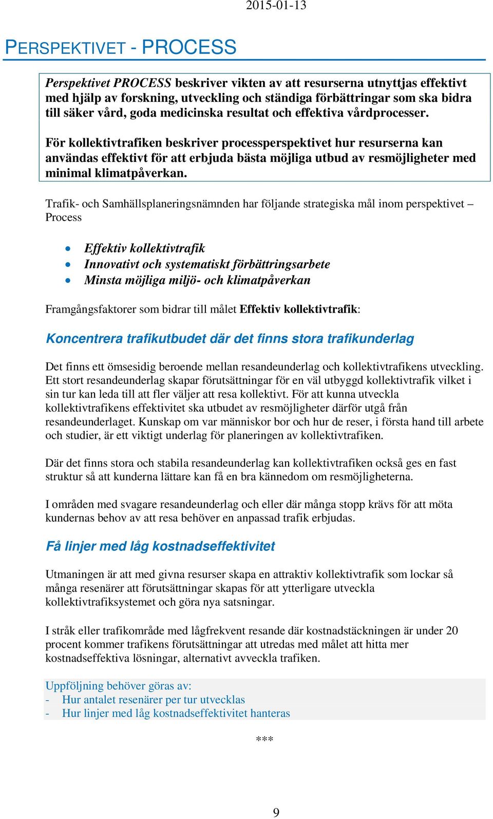 För kollektivtrafiken beskriver processperspektivet hur resurserna kan användas effektivt för att erbjuda bästa möjliga utbud av resmöjligheter med minimal klimatpåverkan.