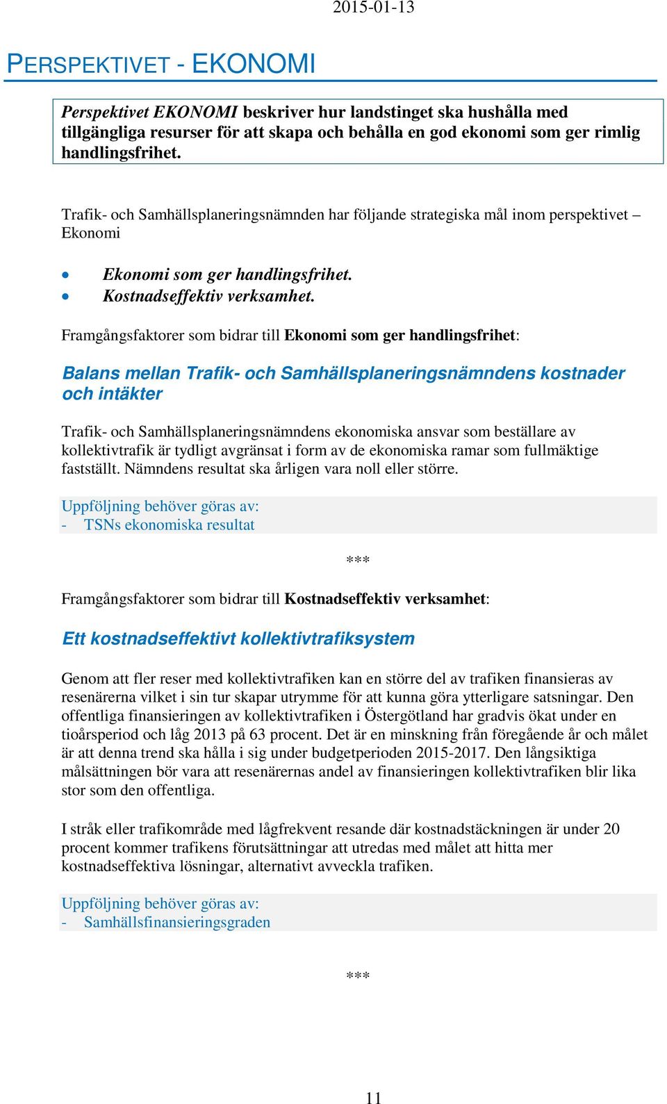 Framgångsfaktorer som bidrar till Ekonomi som ger handlingsfrihet: Balans mellan Trafik- och Samhällsplaneringsnämndens kostnader och intäkter Trafik- och Samhällsplaneringsnämndens ekonomiska ansvar