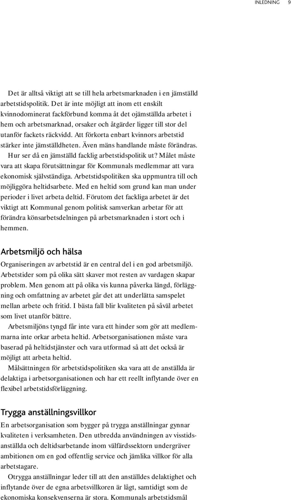 Att förkorta enbart kvinnors arbetstid stärker inte jämställdheten. Även mäns handlande måste förändras. Hur ser då en jämställd facklig arbetstidspolitik ut?