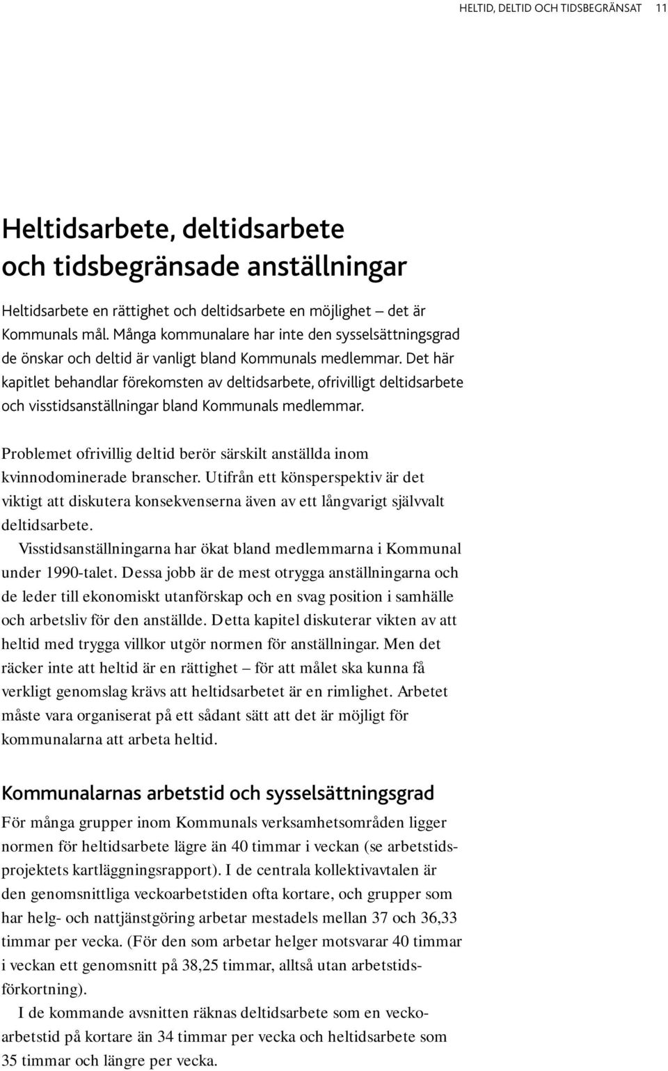 Det här kapitlet behandlar förekomsten av deltidsarbete, ofrivilligt deltidsarbete och visstidsanställningar bland Kommunals medlemmar.