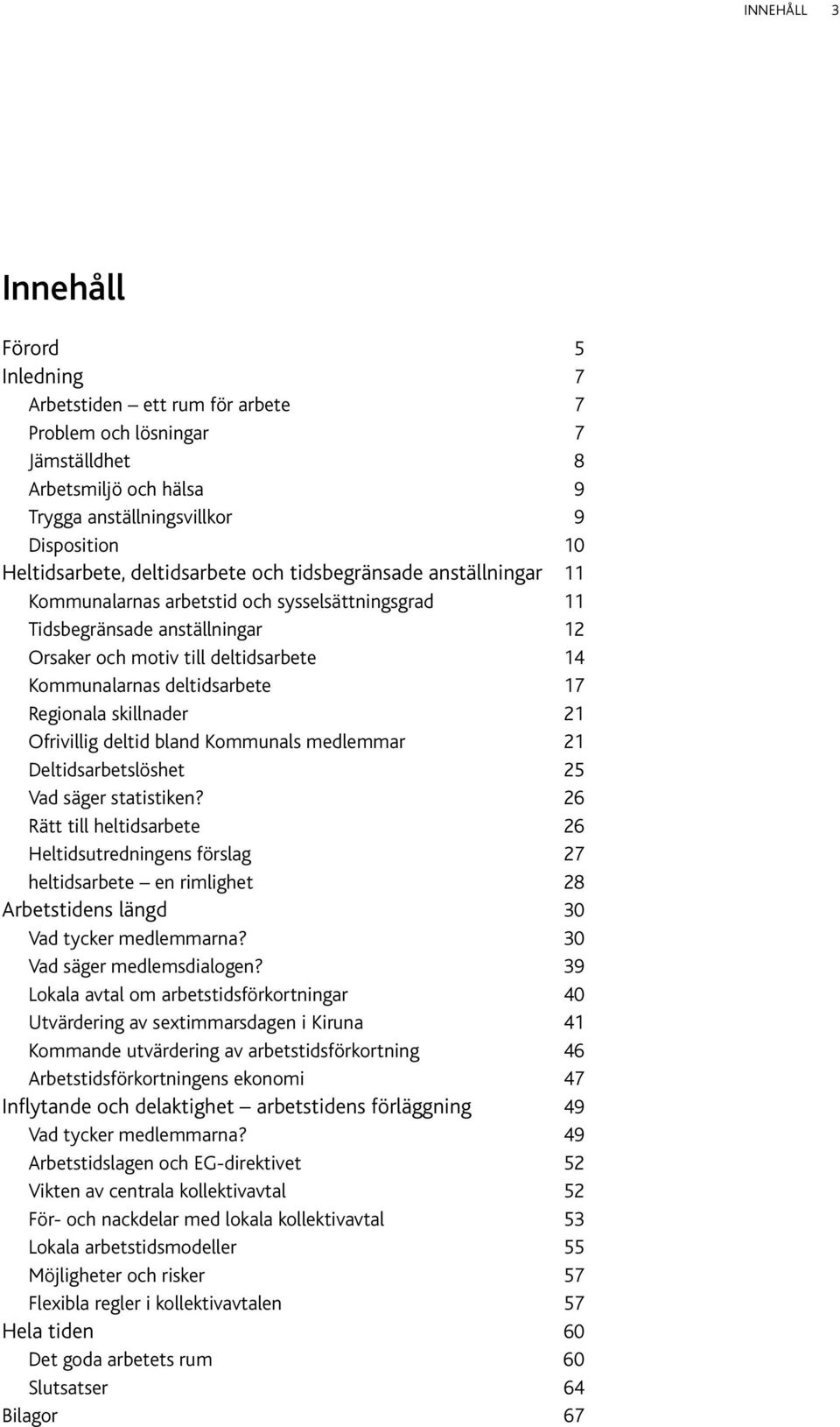 deltidsarbete 17 Regionala skillnader 21 Ofrivillig deltid bland Kommunals medlemmar 21 Deltidsarbetslöshet 25 Vad säger statistiken?