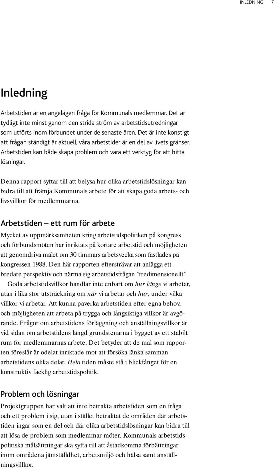 Det är inte konstigt att frågan ständigt är aktuell, våra arbetstider är en del av livets gränser. Arbetstiden kan både skapa problem och vara ett verktyg för att hitta lösningar.