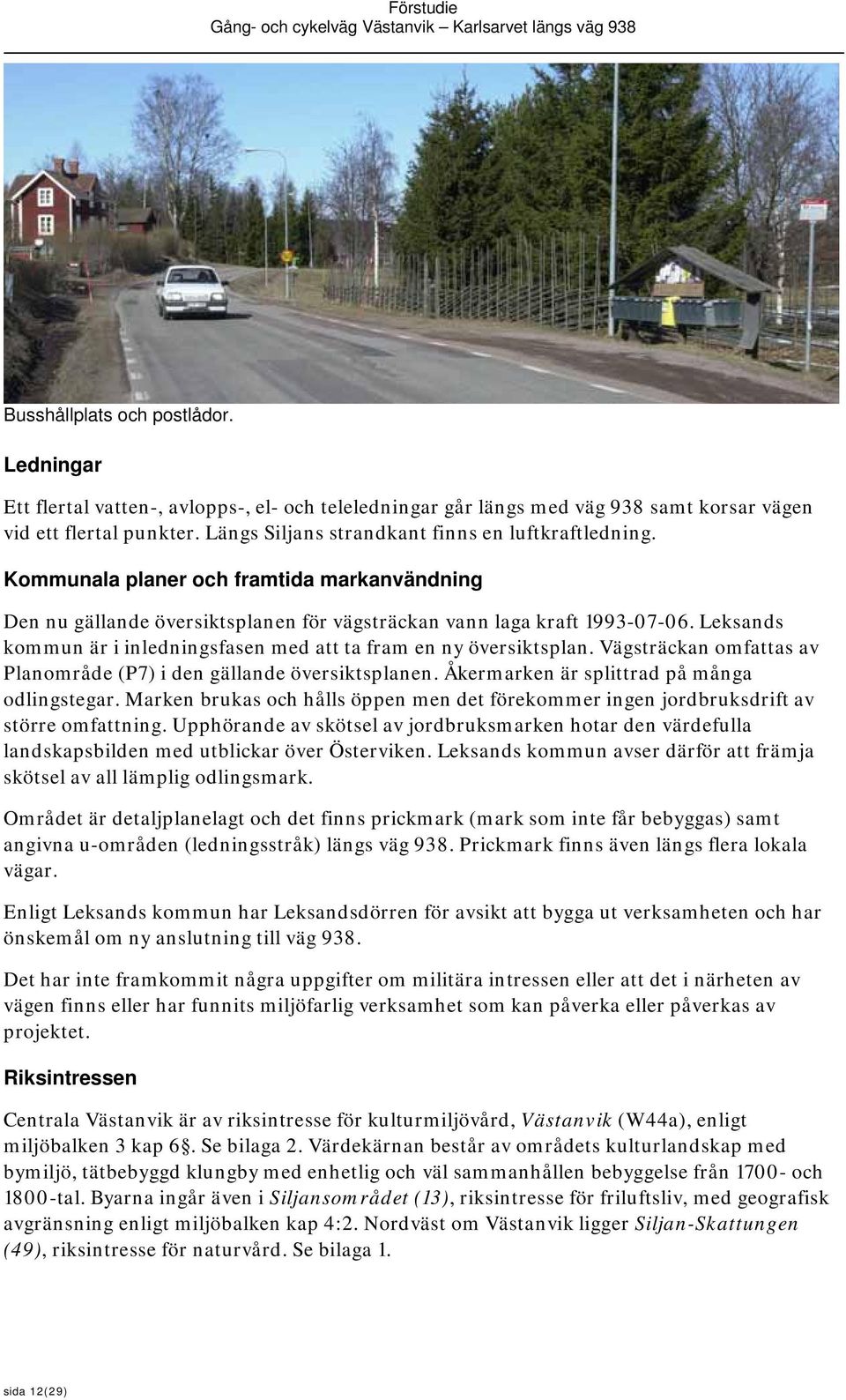 Leksands kommun är i inledningsfasen med att ta fram en ny översiktsplan. Vägsträckan omfattas av Planområde (P7) i den gällande översiktsplanen. Åkermarken är splittrad på många odlingstegar.