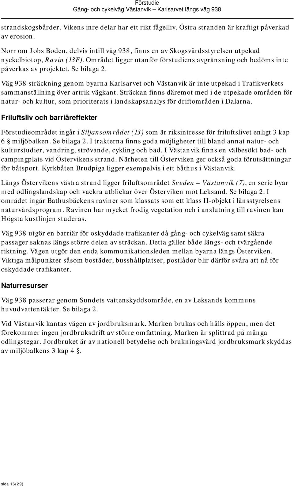 Se bilaga 2. Väg 938 sträckning genom byarna Karlsarvet och Västanvik är inte utpekad i Trafikverkets sammanställning över artrik vägkant.