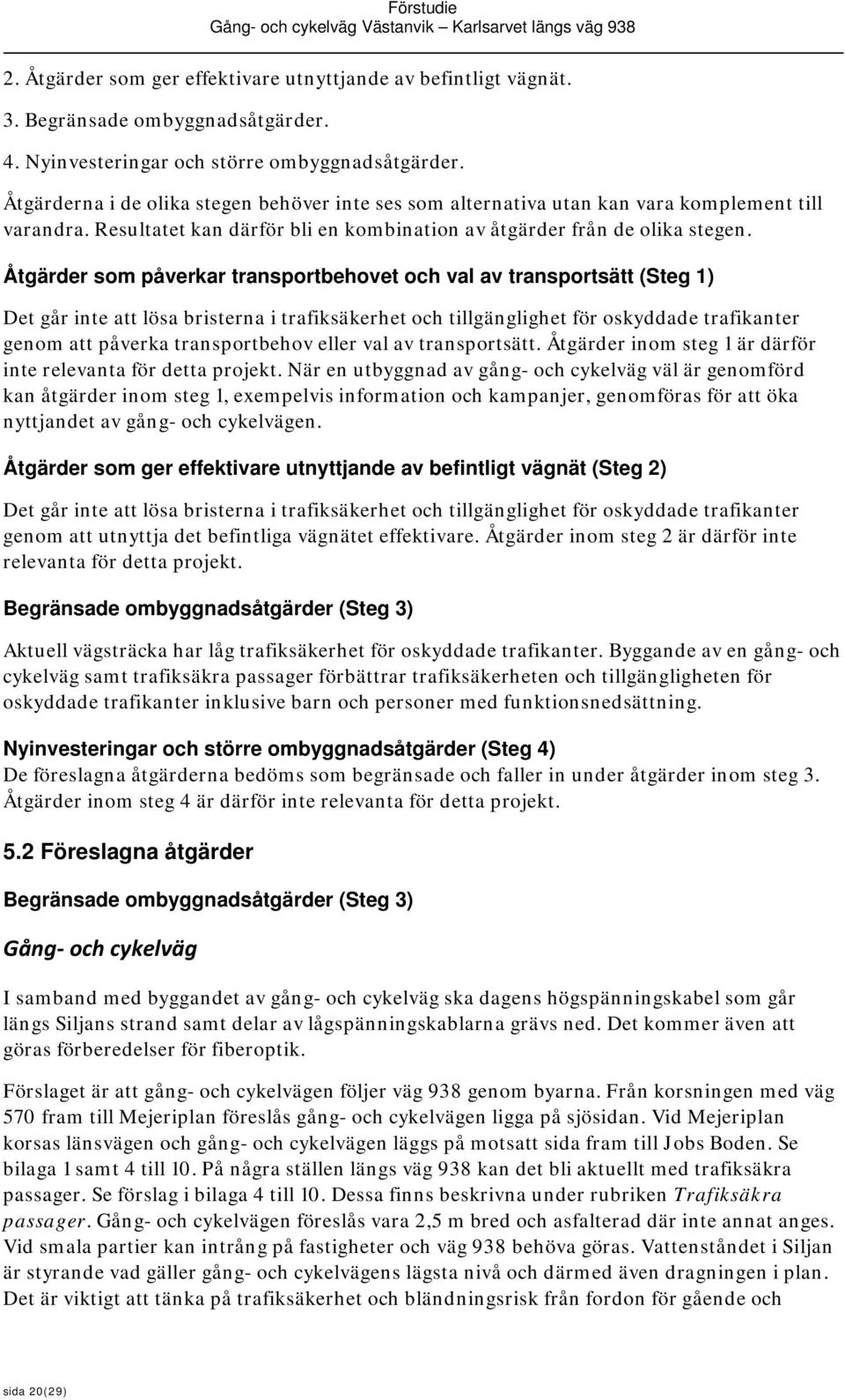 Åtgärder som påverkar transportbehovet och val av transportsätt (Steg 1) Det går inte att lösa bristerna i trafiksäkerhet och tillgänglighet för oskyddade trafikanter genom att påverka transportbehov