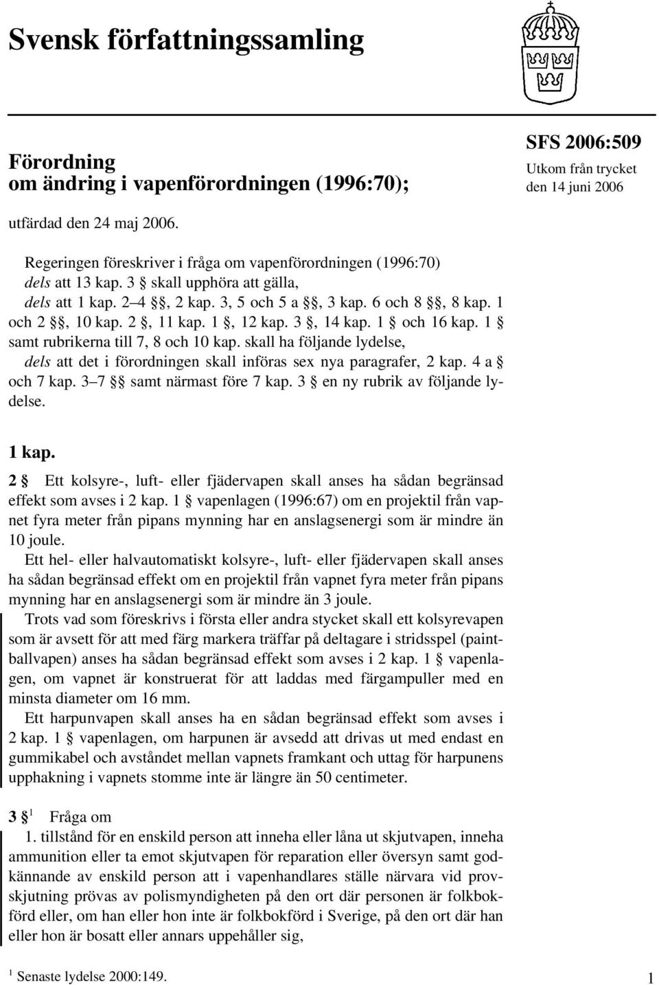 1, 12 kap. 3, 14 kap. 1 och 16 kap. 1 samt rubrikerna till 7, 8 och 10 kap. skall ha följande lydelse, dels att det i förordningen skall införas sex nya paragrafer, 2 kap. 4 a och 7 kap.