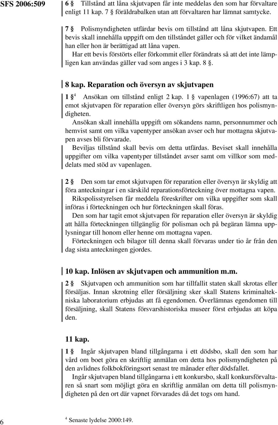 Har ett bevis förstörts eller förkommit eller förändrats så att det inte lämpligen kan användas gäller vad som anges i 3 kap. 8. 8 kap.