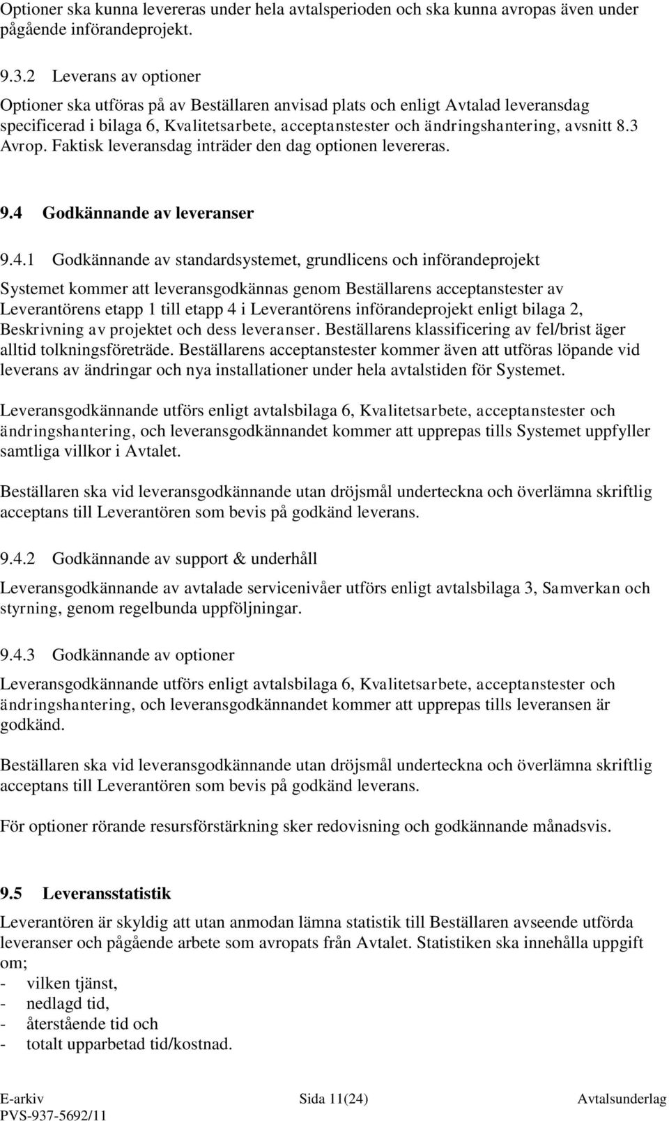 3 Avrop. Faktisk leveransdag inträder den dag optionen levereras. 9.4 