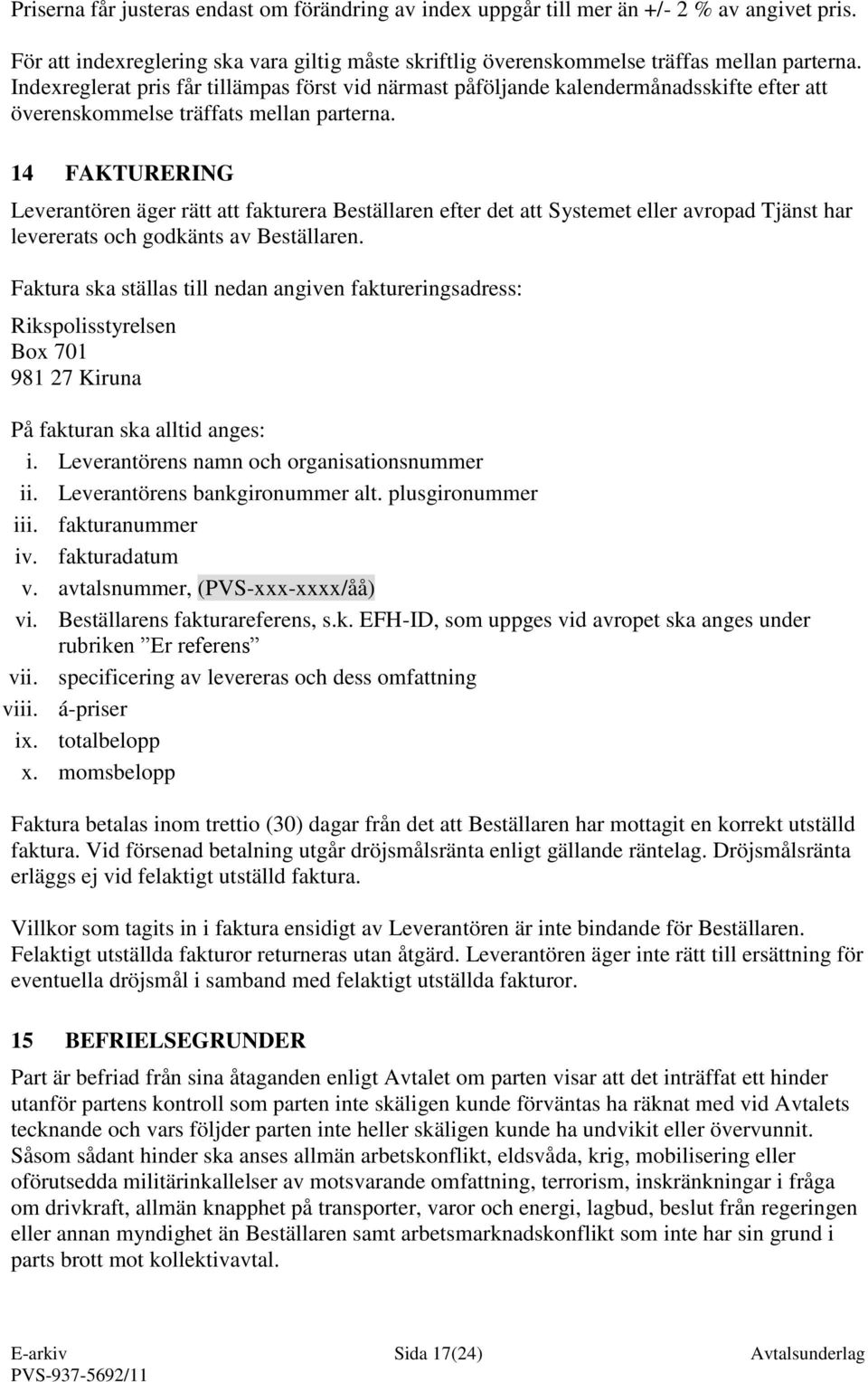 14 FAKTURERING Leverantören äger rätt att fakturera Beställaren efter det att Systemet eller avropad Tjänst har levererats och godkänts av Beställaren.