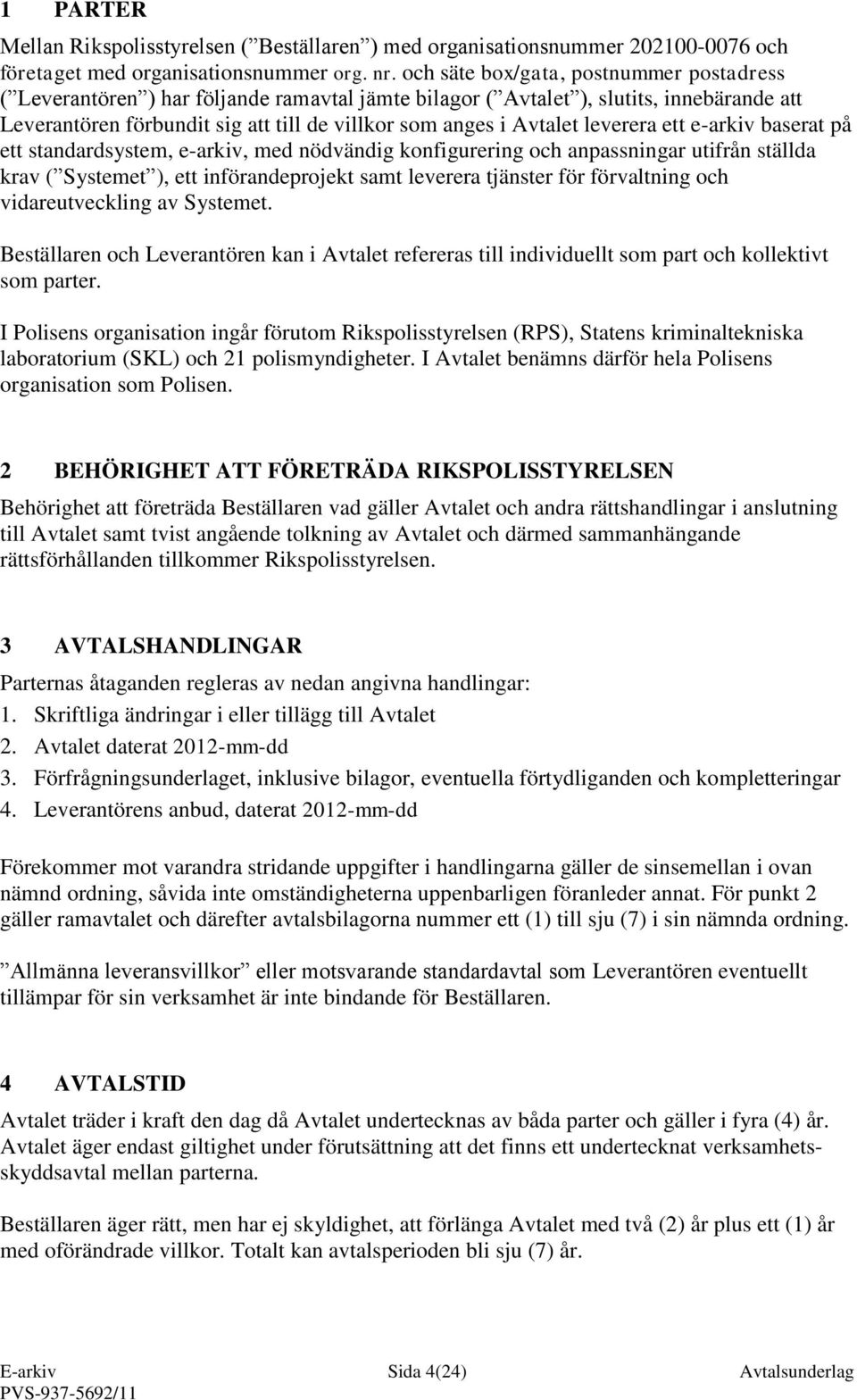 leverera ett e-arkiv baserat på ett standardsystem, e-arkiv, med nödvändig konfigurering och anpassningar utifrån ställda krav ( Systemet ), ett införandeprojekt samt leverera tjänster för