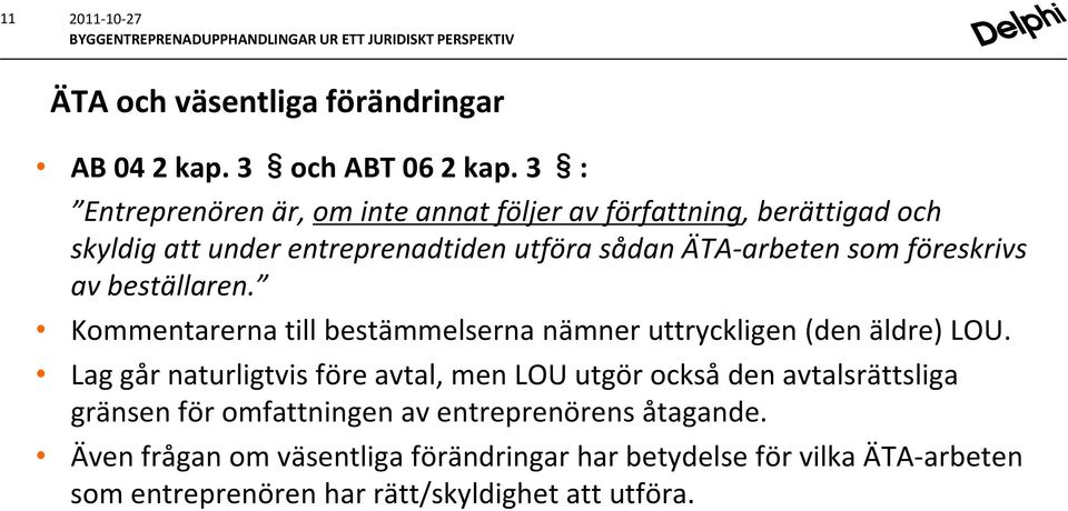 föreskrivs av beställaren. Kommentarerna till bestämmelserna nämner uttryckligen (den äldre) LOU.