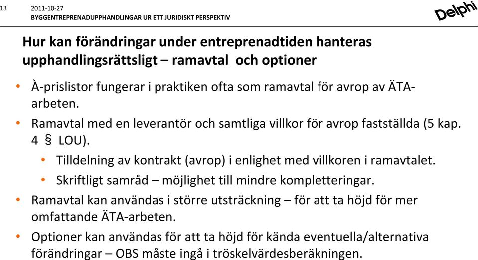 Tilldelning av kontrakt (avrop) i enlighet med villkoren i ramavtalet. Skriftligt samråd möjlighet till mindre kompletteringar.