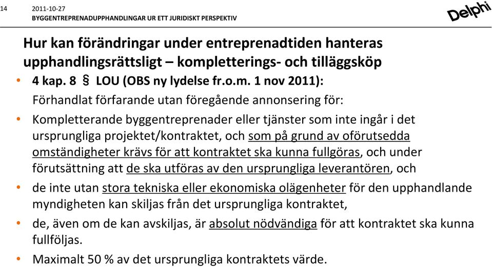 1 nov 2011): Förhandlat förfarande utan föregående annonsering för: Kompletterande byggentreprenader eller tjänster som inte ingår i det ursprungliga projektet/kontraktet, och som på grund av