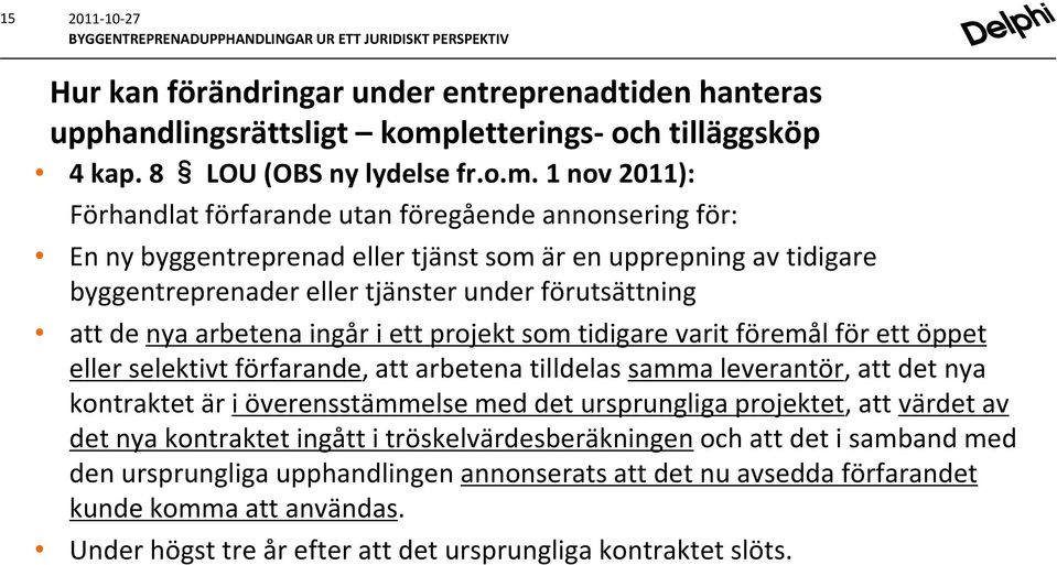 1 nov 2011): Förhandlat förfarande utan föregående annonsering för: En ny byggentreprenad eller tjänst som är en upprepning av tidigare byggentreprenader eller tjänster under förutsättning att de nya