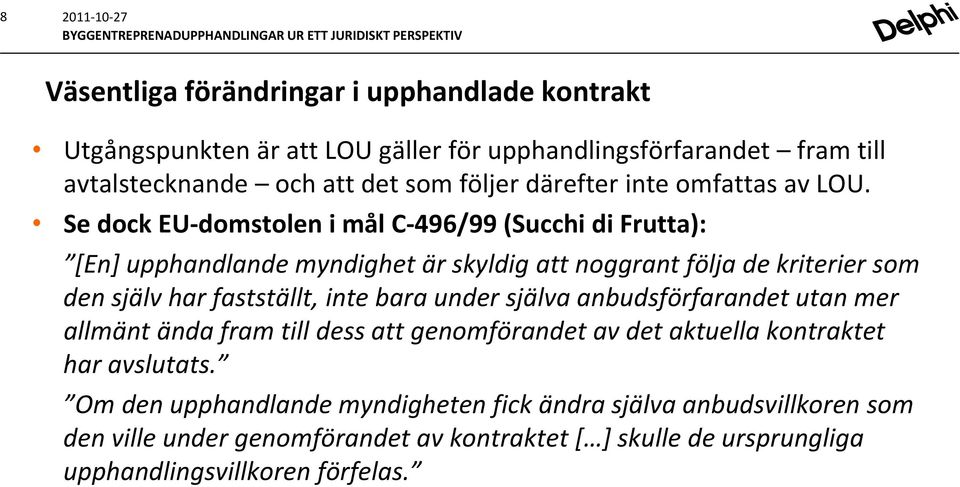 Se dock EU domstolen i mål C 496/99 (Succhi di Frutta): [En] upphandlande myndighet är skyldig att noggrant följa de kriterier som den själv har fastställt, inte