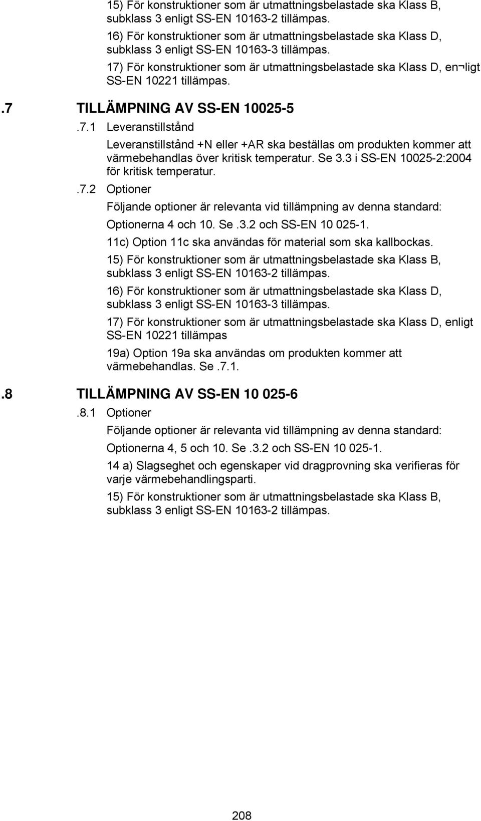 17) För konstruktioner som är utmattningsbelastade ska Klass D, en ligt SS-EN 10221 tillämpas..7 TILLÄMPNING AV SS-EN 10025-5.7.1 Leveranstillstånd Leveranstillstånd +N eller +AR ska beställas om produkten kommer att värmebehandlas över kritisk temperatur.