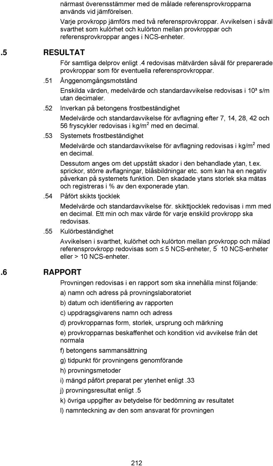 4 redovisas mätvärden såväl för preparerade provkroppar som för eventuella referensprovkroppar.