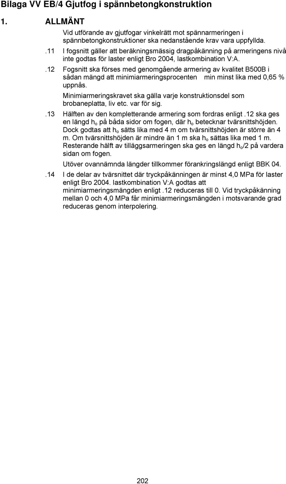 .12 Fogsnitt ska förses med genomgående armering av kvalitet B500B i sådan mängd att minimiarmeringsprocenten min minst lika med 0,65 % uppnås.