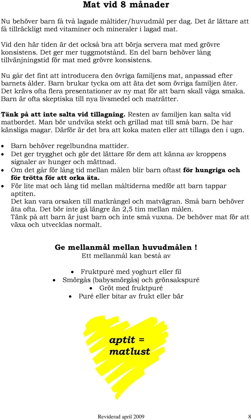 Nu går det fint att introducera den övriga familjens mat, anpassad efter barnets ålder. Barn brukar tycka om att äta det som övriga familjen äter.