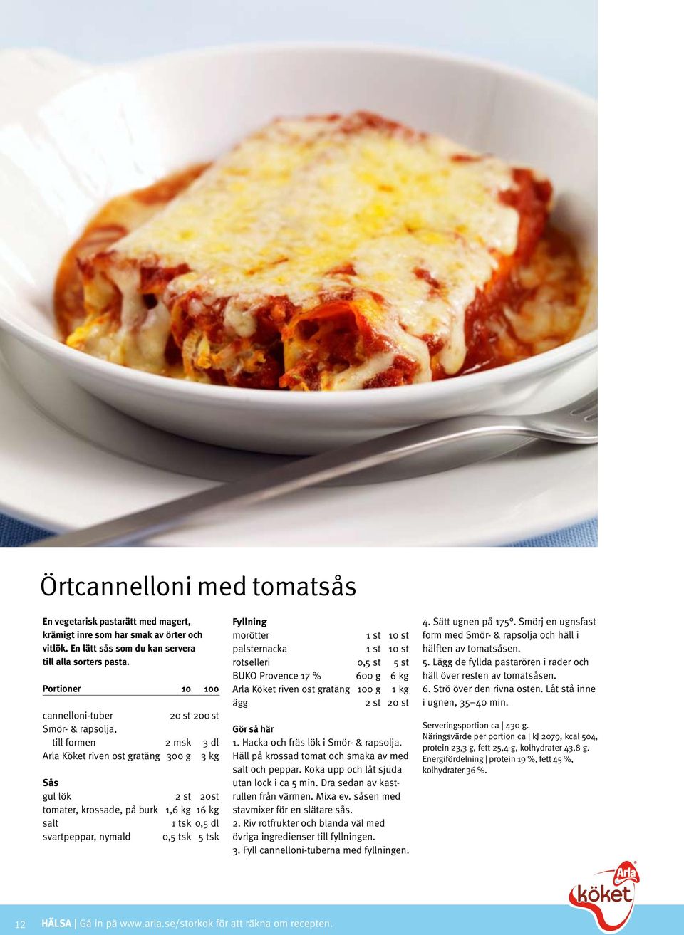 svartpeppar, nymald 0,5 tsk 5 tsk Fyllning morötter 1 st 10 st palsternacka 1 st 10 st rotselleri 0,5 st 5 st BUKO Provence 17 % 600 g 6 kg Arla Köket riven ost gratäng 100 g 1 kg ägg 2 st 20 st 1.