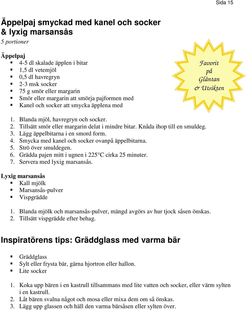 Knåda ihop till en smuldeg. 3. Lägg äppelbitarna i en smord form. 4. Smycka med kanel och socker ovanpå äppelbitarna. 5. Strö över smuldegen. 6. Grädda pajen mitt i ugnen i 225 C cirka 25 minuter. 7.