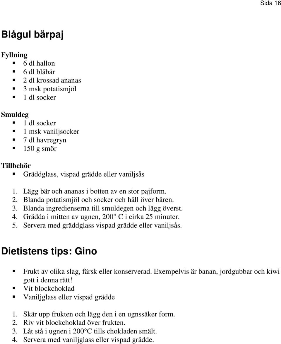 Grädda i mitten av ugnen, 200 C i cirka 25 minuter. 5. Servera med gräddglass vispad grädde eller vaniljsås. Dietistens tips: Gino Frukt av olika slag, färsk eller konserverad.