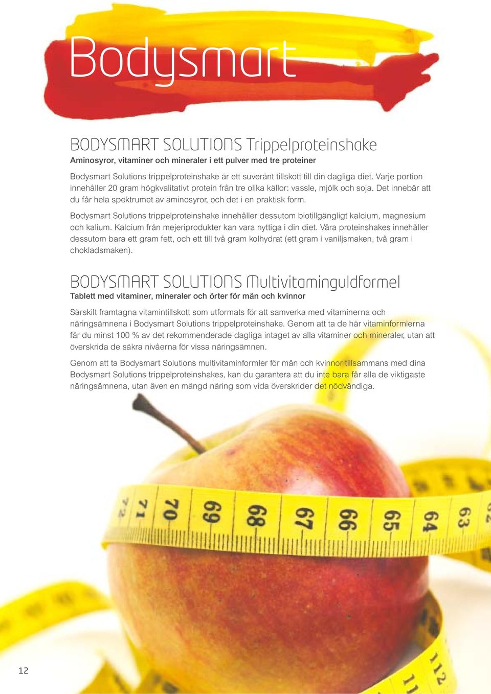 Bodysmart Solutions trippelproteinshake innehåller dessutom biotillgängligt kalcium, magnesium och kalium. Kalcium från mejeriprodukter kan vara nyttiga i din diet.