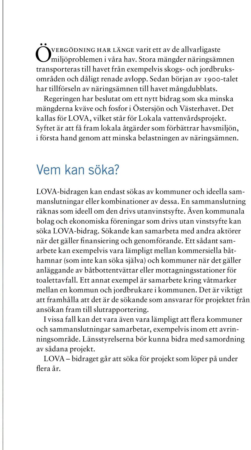 Sedan början av 1900-talet har tillförseln av näringsämnen till havet mångdubblats. Regeringen har beslutat om ett nytt bidrag som ska minska mängderna kväve och fosfor i Östersjön och Västerhavet.