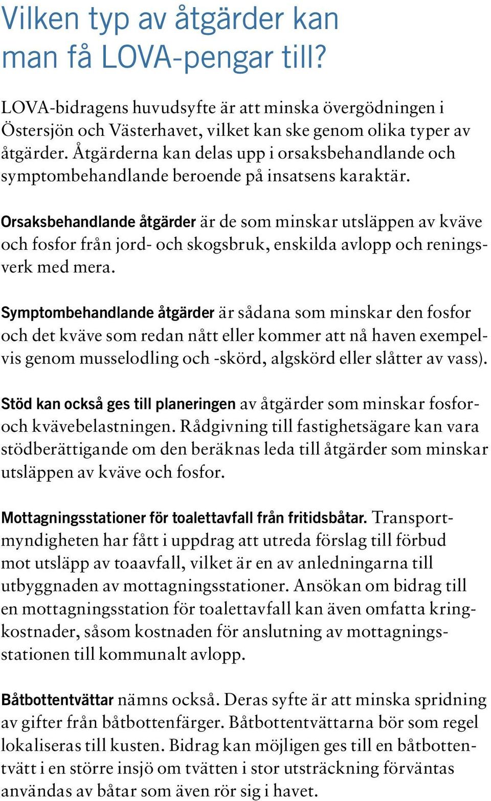 Orsaksbehandlande åtgärder är de som minskar utsläppen av kväve och fosfor från jord- och skogsbruk, enskilda avlopp och reningsverk med mera.