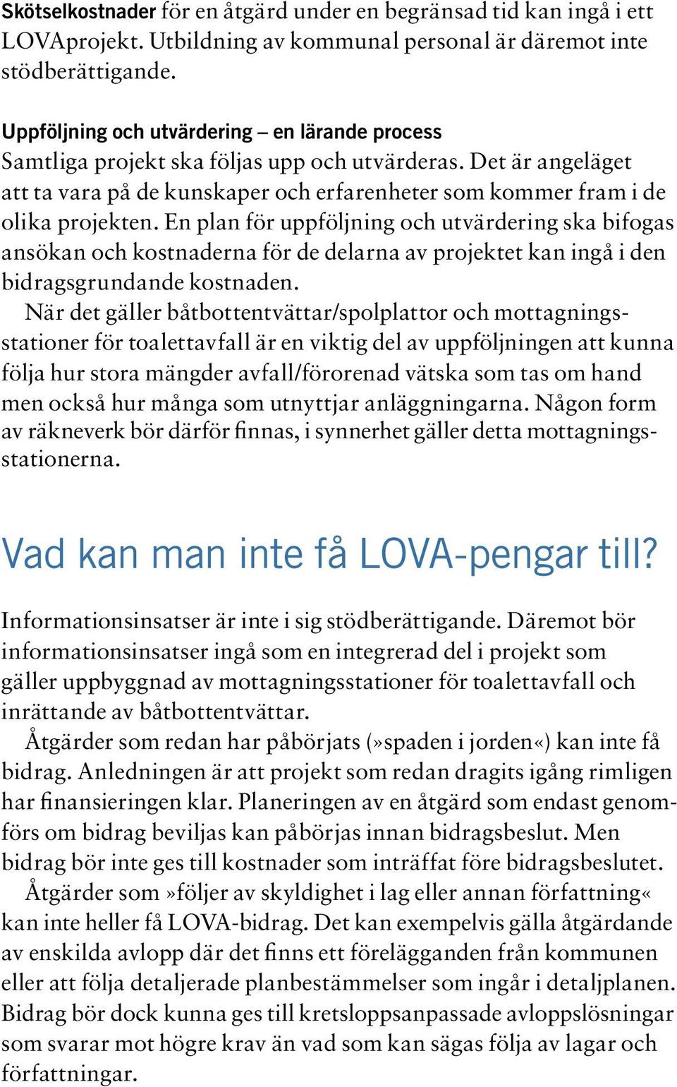 En plan för uppföljning och utvärdering ska bifogas ansökan och kostnaderna för de delarna av projektet kan ingå i den bidragsgrundande kostnaden.