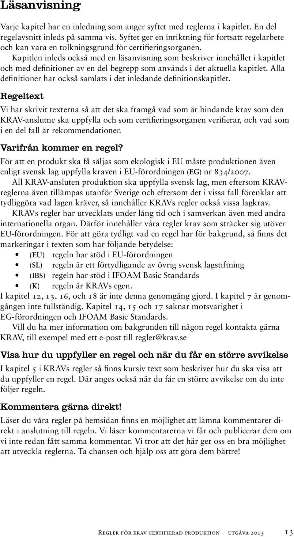 Kapitlen inleds också med en läsanvisning som beskriver innehållet i kapitlet och med definitioner av en del begrepp som används i det aktuella kapitlet.