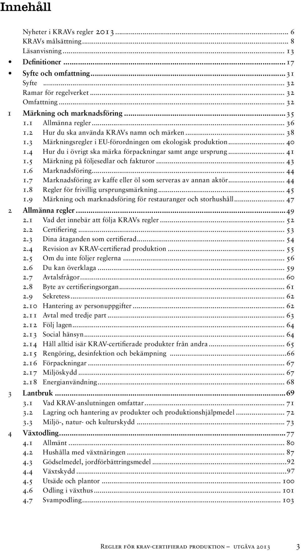 4 Hur du i övrigt ska märka förpackningar samt ange ursprung... 41 1.5 Märkning på följesedlar och fakturor... 43 1.6 Marknadsföring... 44 1.