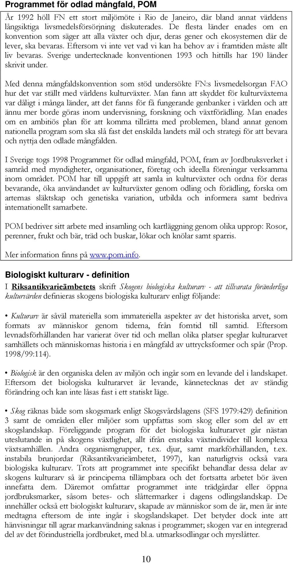 Eftersom vi inte vet vad vi kan ha behov av i framtiden måste allt liv bevaras. Sverige undertecknade konventionen 1993 och hittills har 190 länder skrivit under.