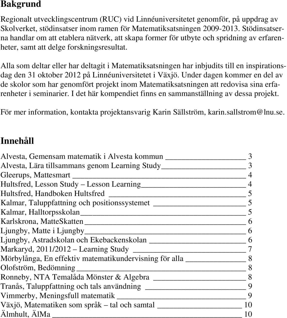 Alla som deltar eller har deltagit i Matematiksatsningen har inbjudits till en inspirationsdag den 31 oktober 2012 på Linnéuniversitetet i Växjö.