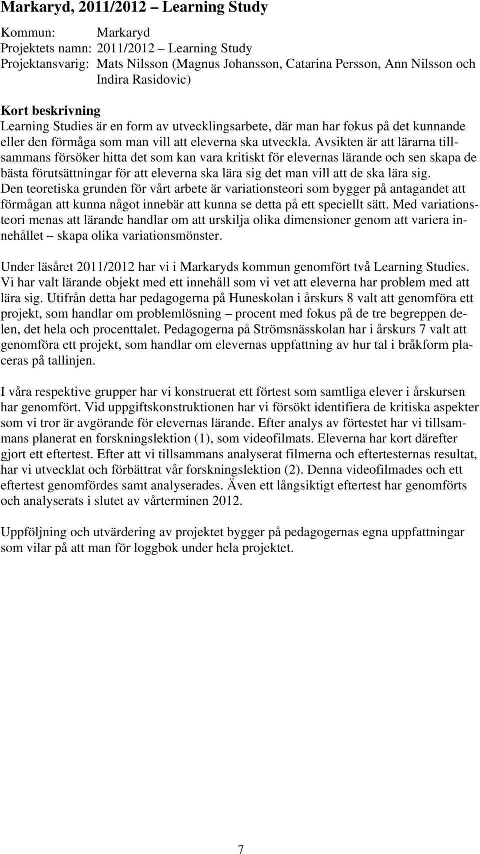 Avsikten är att lärarna tillsammans försöker hitta det som kan vara kritiskt för elevernas lärande och sen skapa de bästa förutsättningar för att eleverna ska lära sig det man vill att de ska lära