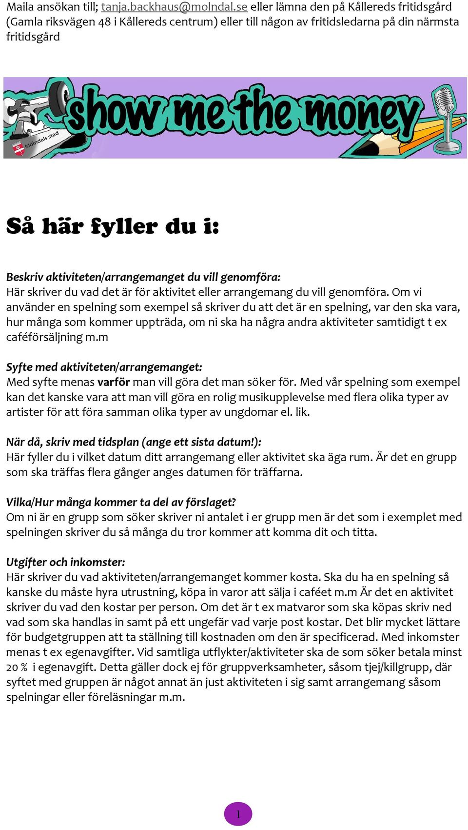 aktiviteten/arrangemanget du vill genomföra: Här skriver du vad det är för aktivitet eller arrangemang du vill genomföra.