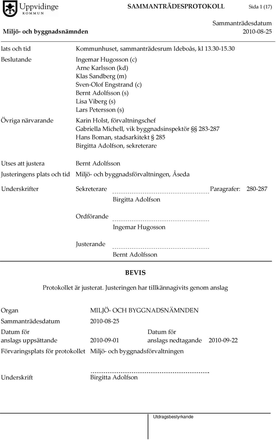 förvaltningschef Gabriella Michell, vik byggnadsinspektör 283 287 Hans Boman, stadsarkitekt 285 Birgitta Adolfson, sekreterare Bernt Adolfsson Justeringens plats och tid Miljö och