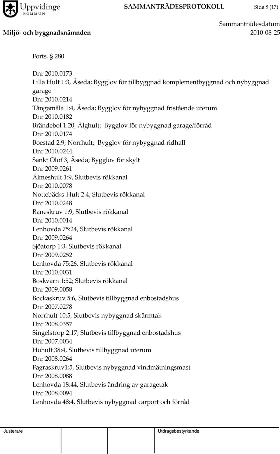 0174 Boestad 2:9; Norrhult; Bygglov för nybyggnad ridhall Dnr 2010.0244 Sankt Olof 3, Åseda; Bygglov för skylt Dnr 2009.0261 Älmeshult 1:9, Slutbevis rökkanal Dnr 2010.