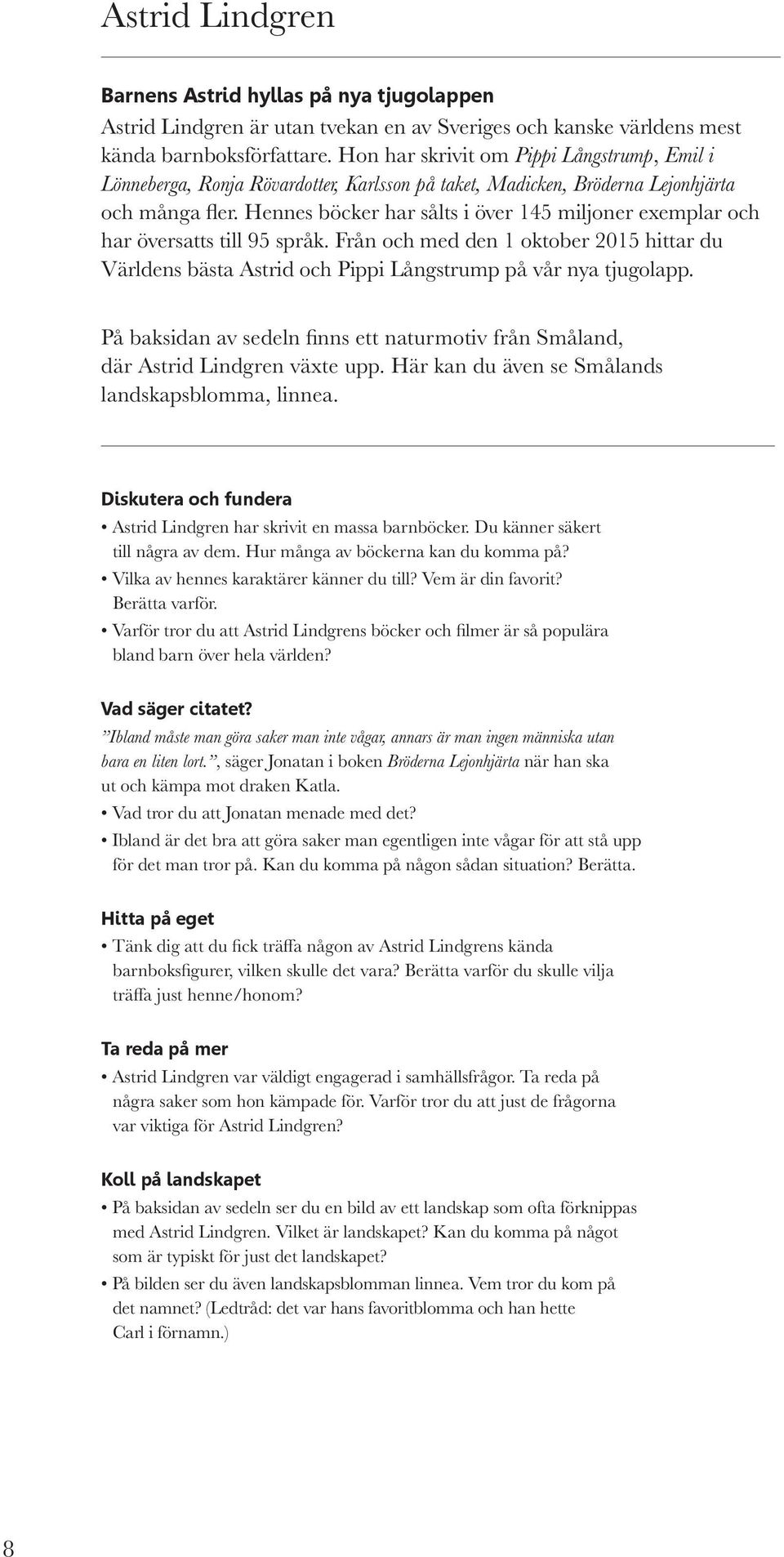 Hennes böcker har sålts i över 145 miljoner exemplar och har översatts till 95 språk. Från och med den 1 oktober 2015 hittar du Världens bästa Astrid och Pippi Långstrump på vår nya tjugolapp.