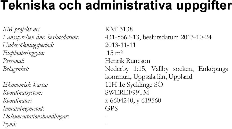 Belägenhet: Nederby 1:15, Vallby socken, Enköpings kommun, Uppsala län, Uppland Ekonomisk karta: 11H 1e