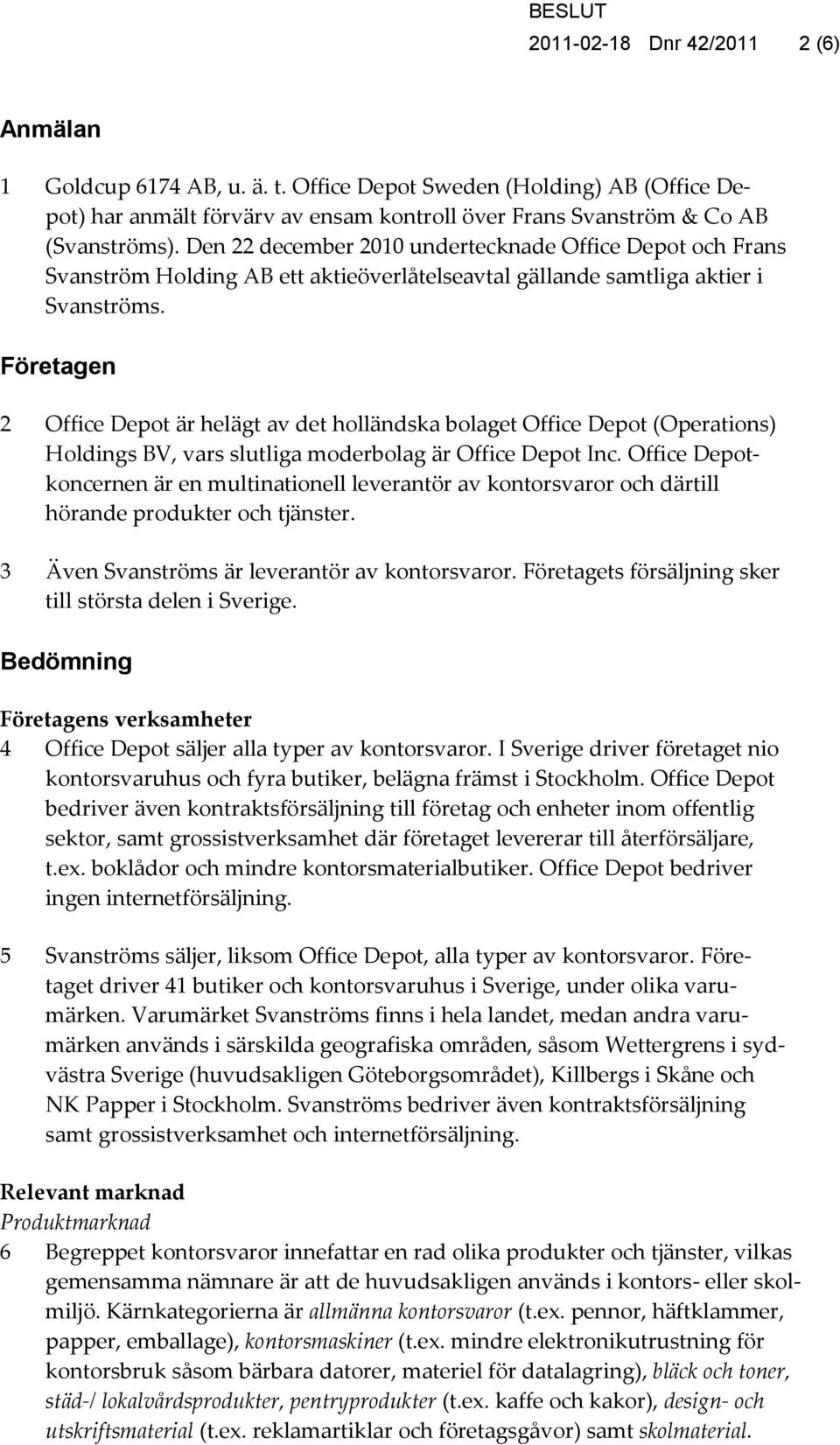 Företagen 2 Office Depot är helägt av det holländska bolaget Office Depot (Operations) Holdings BV, vars slutliga moderbolag är Office Depot Inc.