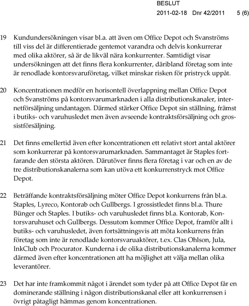 Samtidigt visar undersökningen att det finns flera konkurrenter, däribland företag som inte är renodlade kontorsvaruföretag, vilket minskar risken för pristryck uppåt.