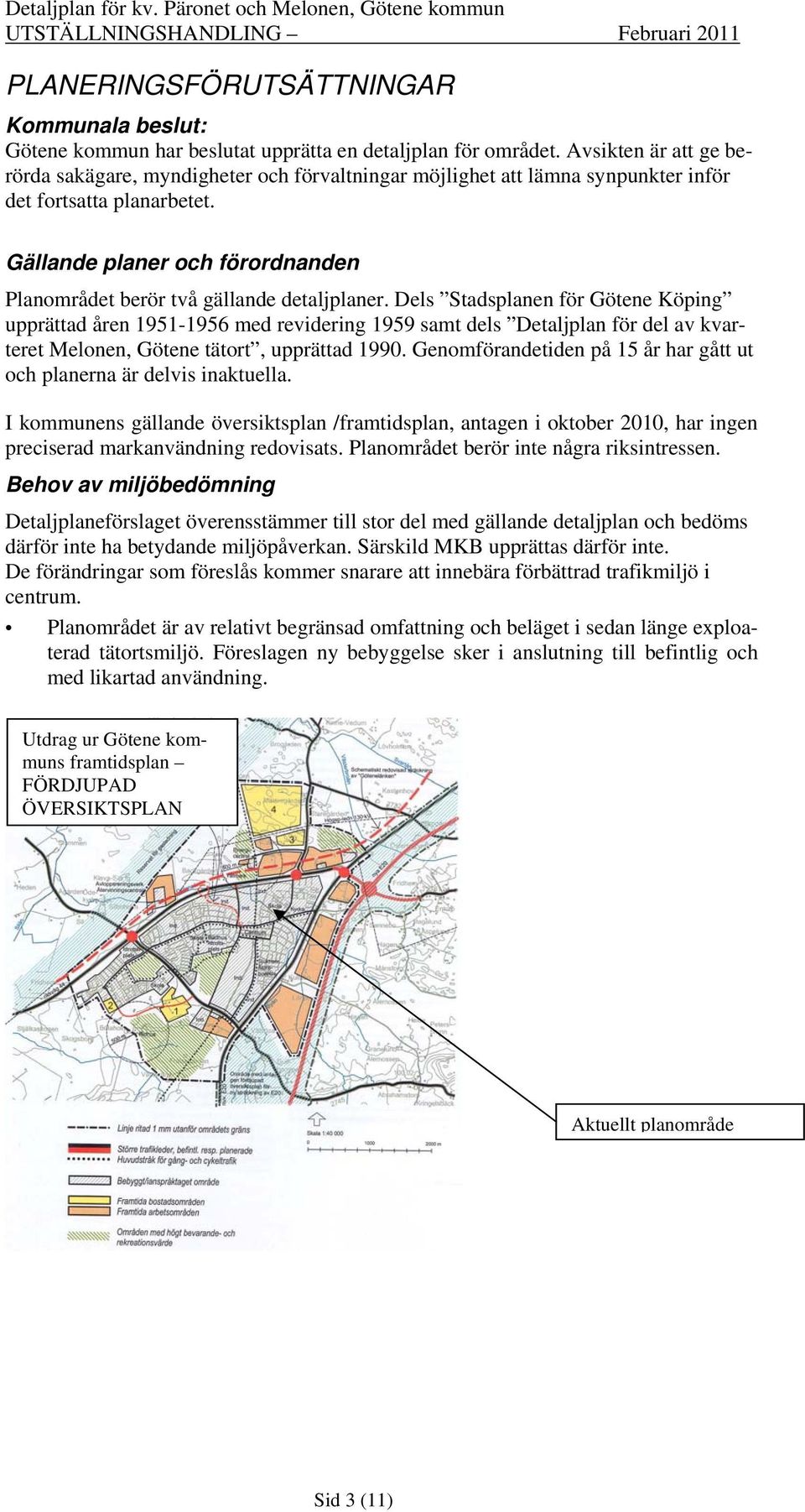 Gällande planer och förordnanden Planområdet berör två gällande detaljplaner.