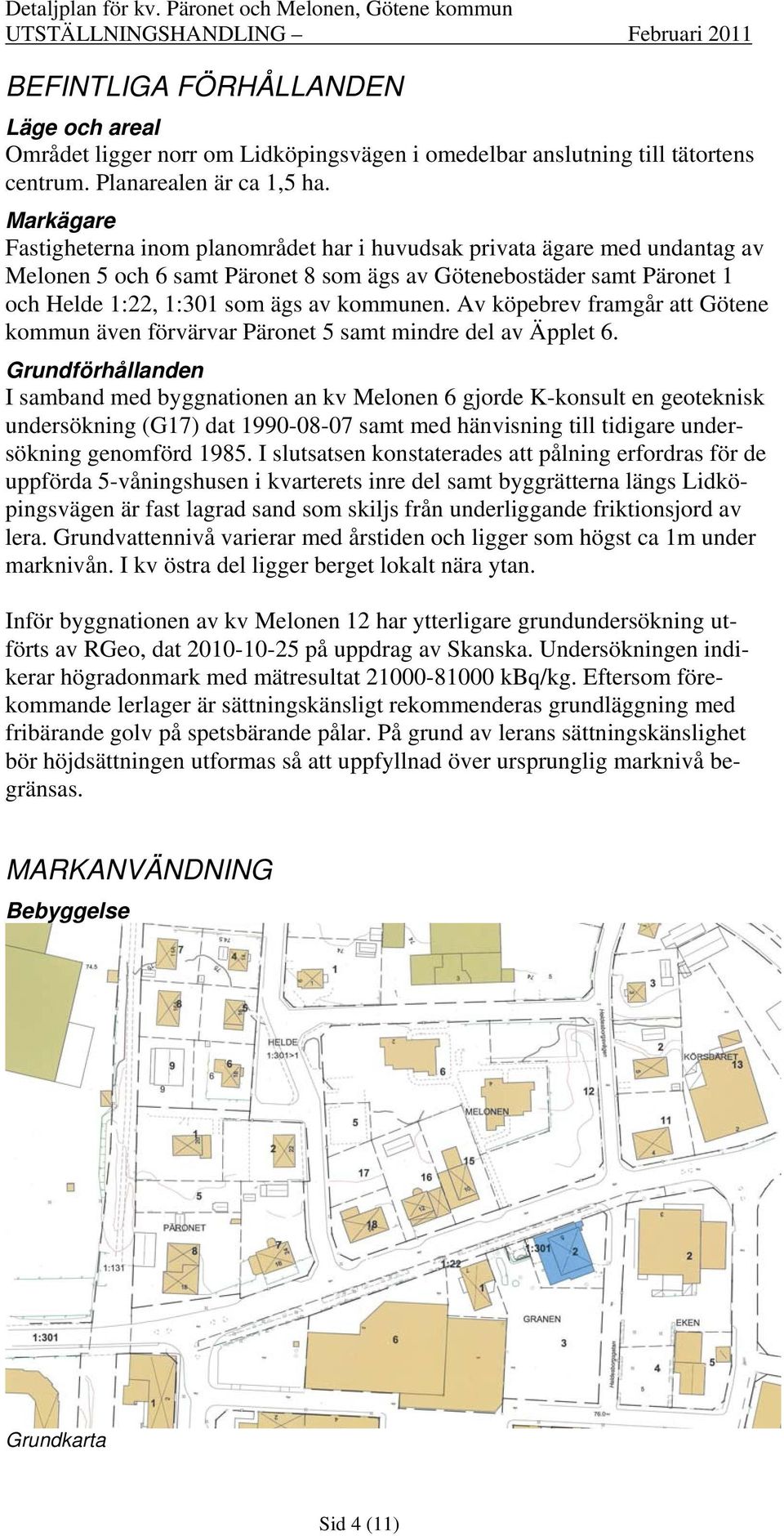 Av köpebrev framgår att Götene kommun även förvärvar Päronet 5 samt mindre del av Äpplet 6.