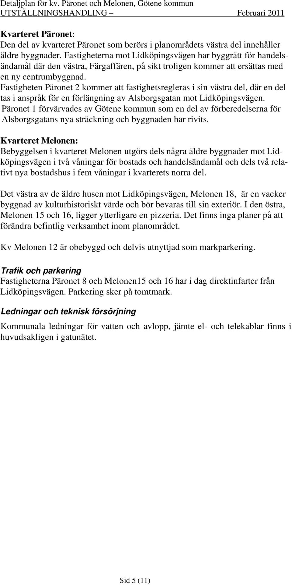 Fastigheten Päronet 2 kommer att fastighetsregleras i sin västra del, där en del tas i anspråk för en förlängning av Alsborgsgatan mot Lidköpingsvägen.