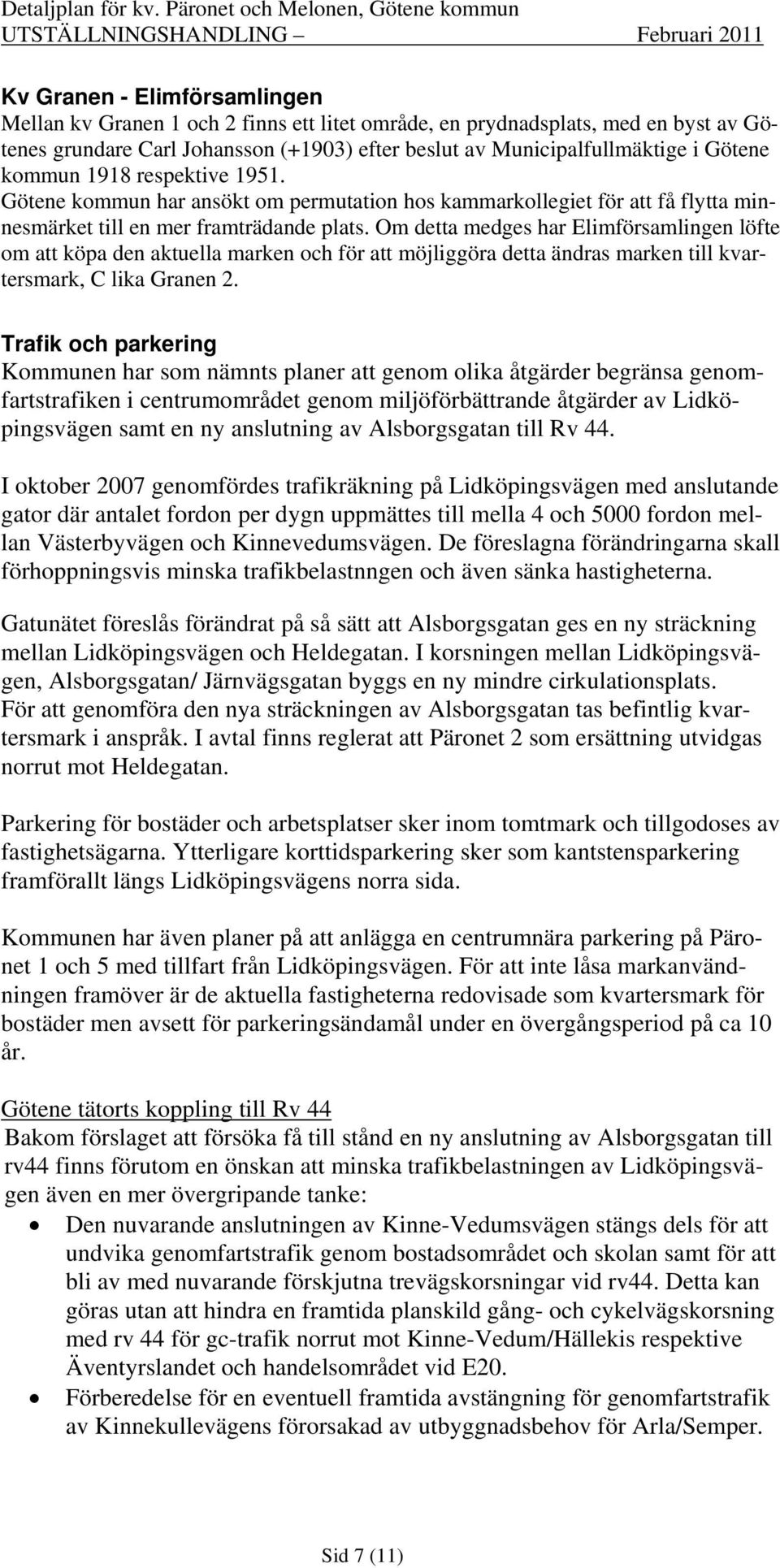 Om detta medges har Elimförsamlingen löfte om att köpa den aktuella marken och för att möjliggöra detta ändras marken till kvartersmark, C lika Granen 2.